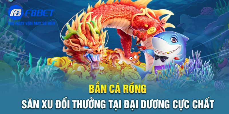 Game Bắn Cá Rồng - Sảnh Chơi Đình Đám Top 1 Thị Trường