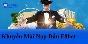 Khuyến Mãi Nạp Đầu Với Nhiều Quà Tặng Cực Hấp Dẫn Với F8bet